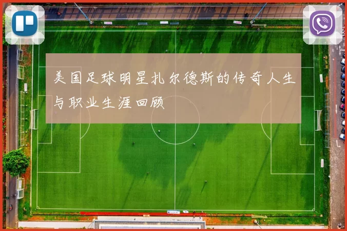 美国足球明星扎尔德斯的传奇人生与职业生涯回顾