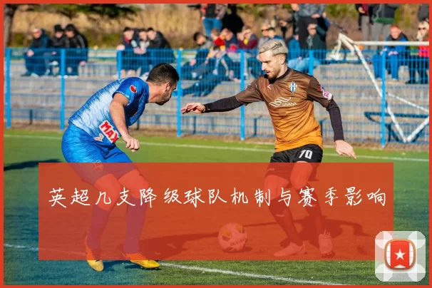 英超几支降级球队机制与赛季影响