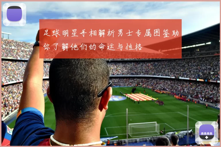 足球明星手相解析男士专属图鉴助你了解他们的命运与性格