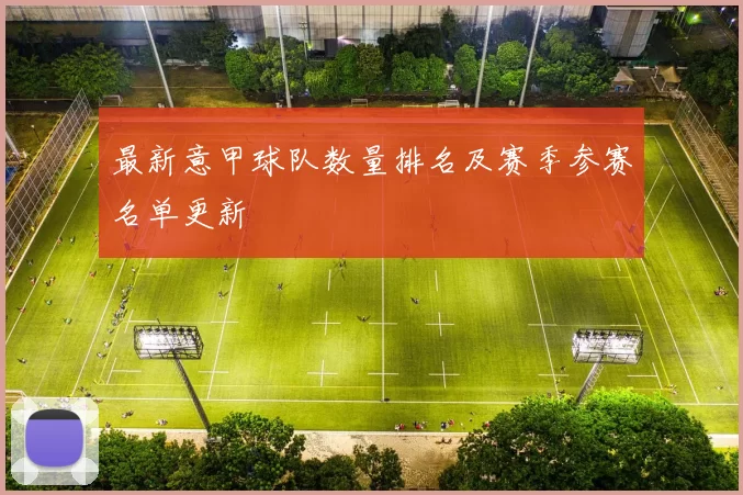 最新意甲球队数量排名及赛季参赛名单更新