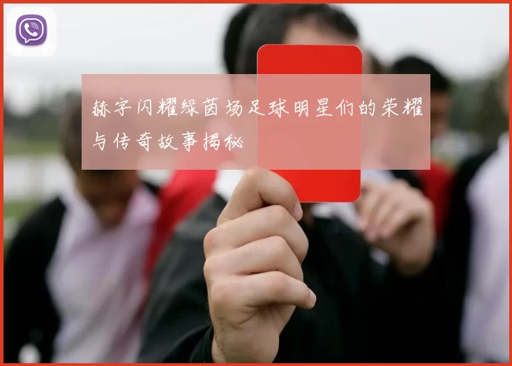 赫字闪耀绿茵场足球明星们的荣耀与传奇故事揭秘