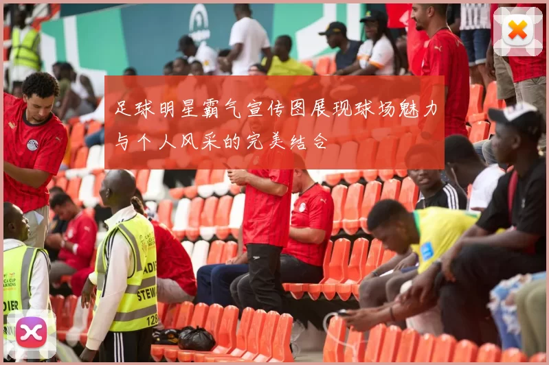 足球明星霸气宣传图展现球场魅力与个人风采的完美结合