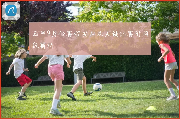 西甲9月份赛程安排及关键比赛时间段解析