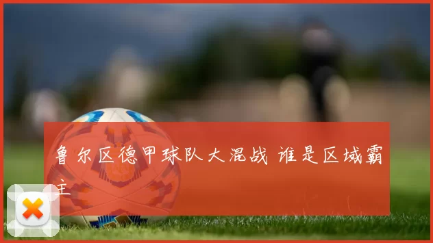 鲁尔区德甲球队大混战 谁是区域霸主