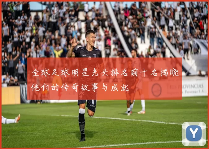 全球足球明星光头排名前十名揭晓他们的传奇故事与成就