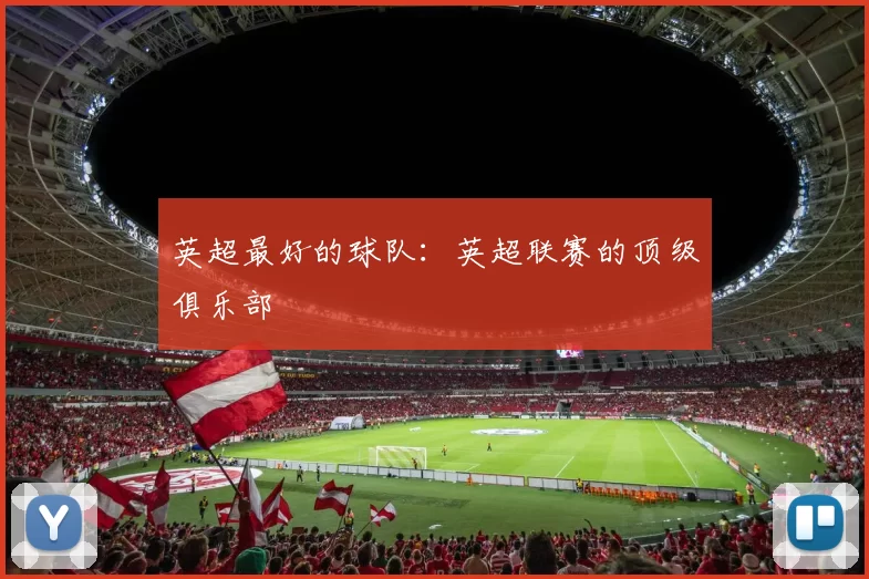 英超最好的球队：英超联赛的顶级俱乐部