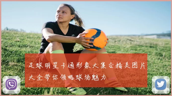 足球明星卡通形象大集合精美图片大全带你领略球场魅力